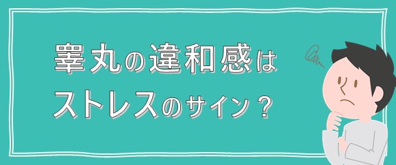 睾丸の違和感はストレスのサイン？