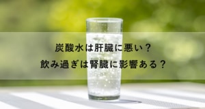 炭酸水は肝臓に悪い？飲み過ぎは腎臓に影響ある？毎日飲むとどうなるか解説