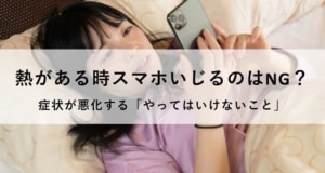 熱がある時スマホいじるのはNG？症状が悪化する「やってはいけないこと」